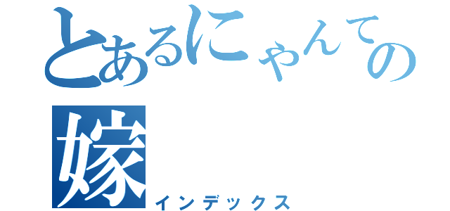 とあるにゃんてうの嫁（インデックス）