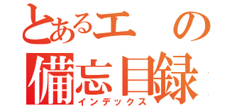 とあるエの備忘目録（インデックス）