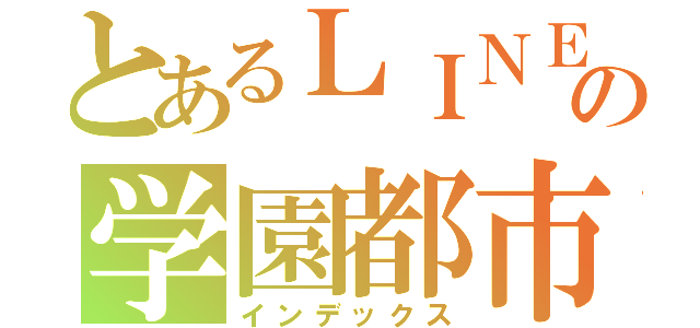 とあるＬＩＮＥの学園都市（インデックス）