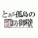 とある孤島の硬防御壁（ヘルディフェンス）