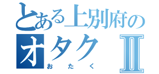 とある上別府のオタクⅡ（おたく）