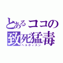 とあるココの致死猛毒（ヘルポィスン）