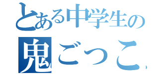 とある中学生の鬼ごっこ（）