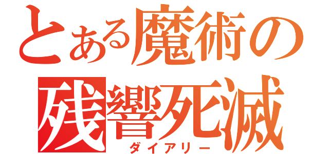 とある魔術の残響死滅（ ダイアリー）