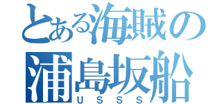 とある海賊の浦島坂船（ＵＳＳＳ）