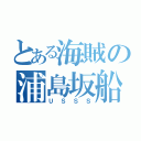 とある海賊の浦島坂船（ＵＳＳＳ）