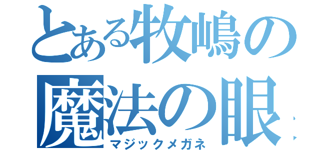 とある牧嶋の魔法の眼鏡（マジックメガネ）