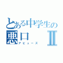 とある中学生の悪口Ⅱ（アビューズ）