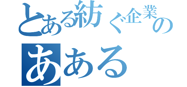 とある紡ぐ企業のあある（）