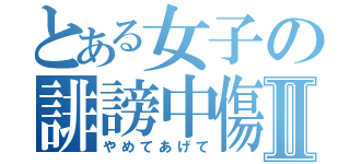 とある女子の誹謗中傷Ⅱ（やめてあげて）