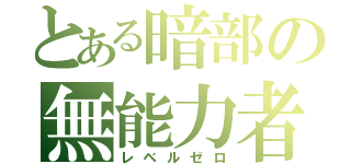 とある暗部の無能力者（レベルゼロ）