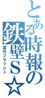 とある時報の鉄壁Ｓ☆Ａ（富竹フラッシュ）