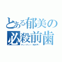 とある郁美の必殺前歯（チューチュー（鳴き声））