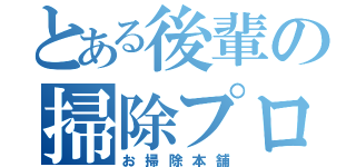 とある後輩の掃除プロ（お掃除本舗）