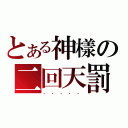 とある神樣の二回天罰（．．．．．）