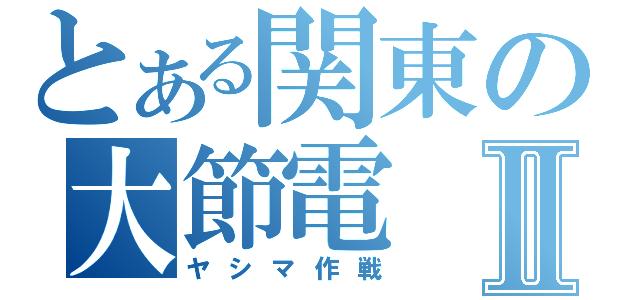 とある関東の大節電Ⅱ（ヤシマ作戦）