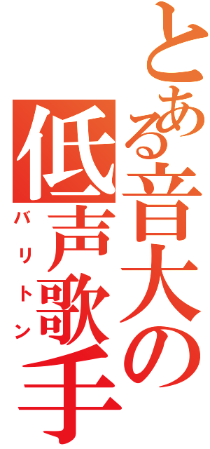 とある音大の低声歌手（バリトン）