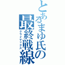 とあるまゆ氏の最終戦線（クライマックス）