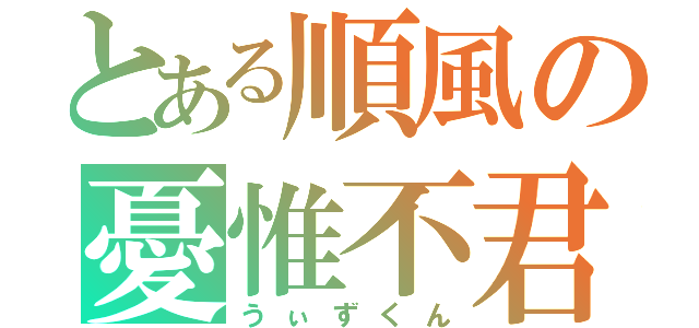 とある順風の憂惟不君（うぃずくん）