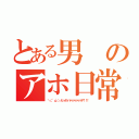 とある男のアホ日常（＼（ 'ω'）／ヒィヤッハァァァァァァァア！！！）