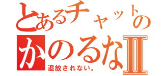 とあるチャットのかのるなⅡ（追放されない。）