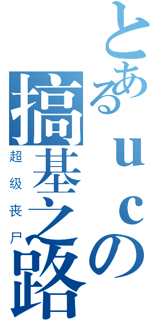 とあるｕｃの搞基之路（超级丧尸）