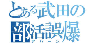 とある武田の部活誤爆（アハーン）