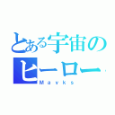 とある宇宙のヒーロー（Ｍａｙｋｓ）