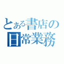 とある書店の日常業務（）