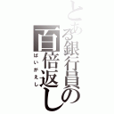 とある銀行員の百倍返し（ばいがえし）