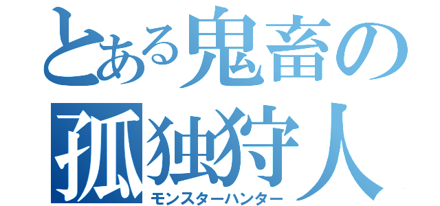 とある鬼畜の孤独狩人（モンスターハンター）