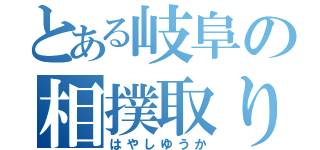 とある岐阜の相撲取り（はやしゆうか）