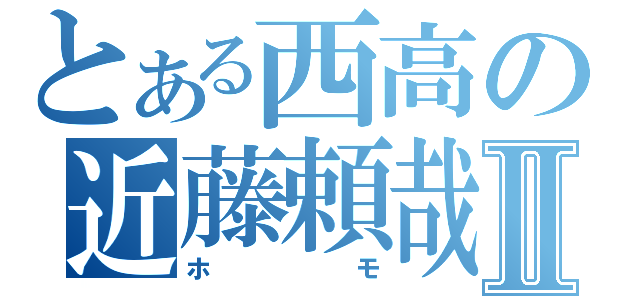 とある西高の近藤頼哉Ⅱ（ホモ）