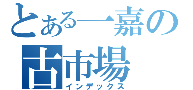 とある一嘉の古市場（インデックス）