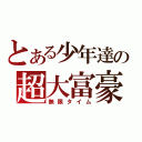 とある少年達の超大富豪（無限タイム）