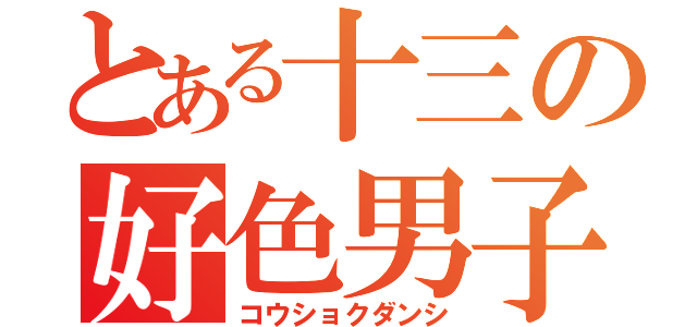 とある十三の好色男子（コウショクダンシ）