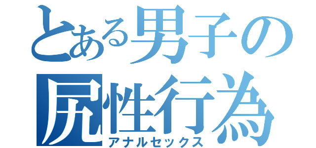 とある男子の尻性行為（アナルセックス）