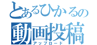 とあるひかるの動画投稿（アップロード）