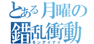 とある月曜の錯乱衝動（モンデイナイ）