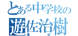 とある中学校の遊佐治樹（涌谷）