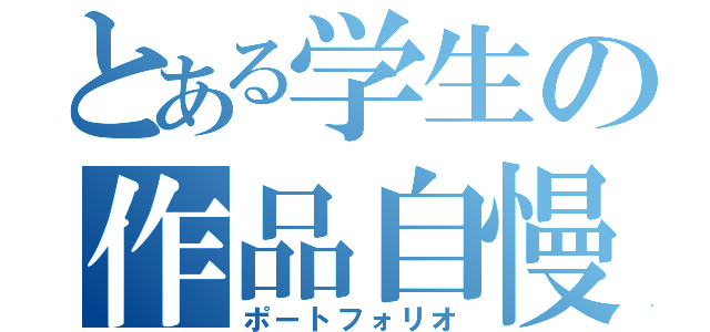 とある学生の作品自慢（ポートフォリオ）