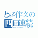 とある作文の四回連続（サティスファクション）