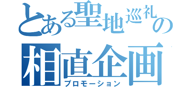 とある聖地巡礼の相直企画（プロモーション）