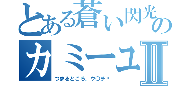 とある蒼い閃光のカミーユⅡ（つまるところ、ウ○チ♡）