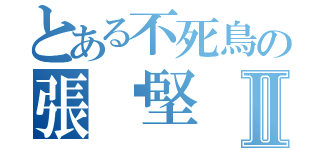 とある不死鳥の張煒堅Ⅱ（）