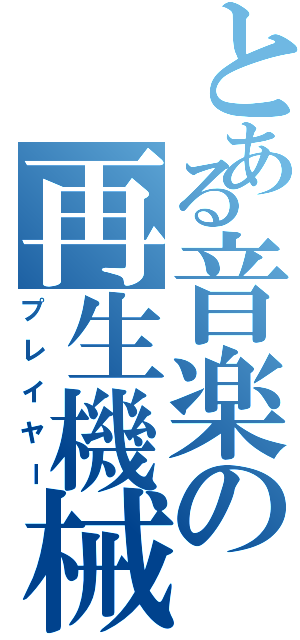 とある音楽の再生機械（プレイヤー）