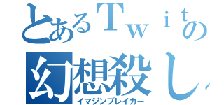 とあるＴｗｉｔｔｅｒの幻想殺し（イマジンブレイカー）