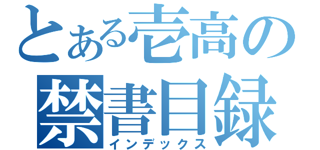 とある壱高の禁書目録（インデックス）