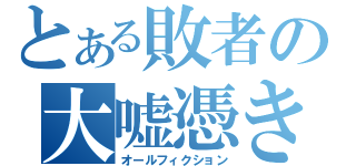 とある敗者の大嘘憑き（オールフィクション）