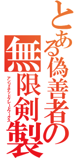 とある偽善者の無限剣製（アンリミテッドブレードワークス）